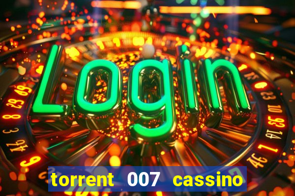 torrent 007 cassino royale legendado